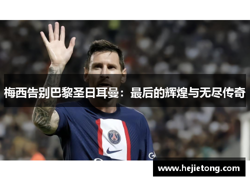 梅西告别巴黎圣日耳曼：最后的辉煌与无尽传奇