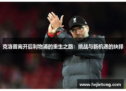 克洛普离开后利物浦的重生之路：挑战与新机遇的抉择