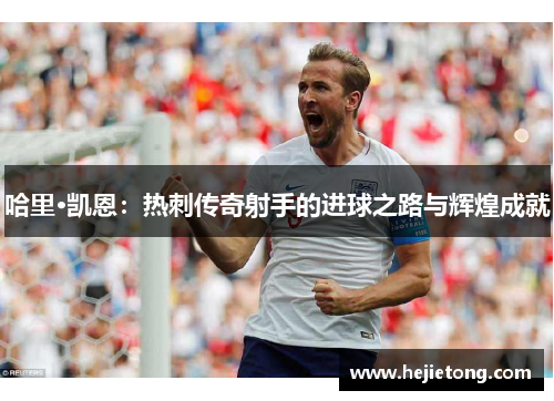 哈里·凯恩：热刺传奇射手的进球之路与辉煌成就