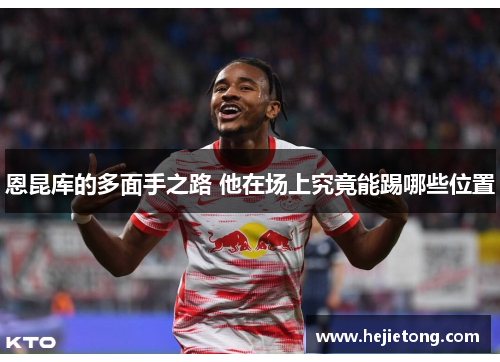 恩昆库的多面手之路 他在场上究竟能踢哪些位置