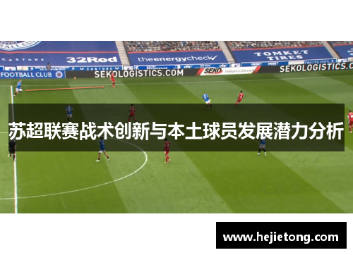 苏超联赛战术创新与本土球员发展潜力分析