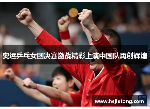 奥运乒乓女团决赛激战精彩上演中国队再创辉煌