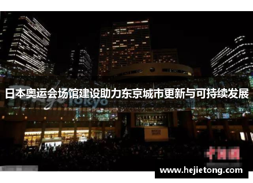 日本奥运会场馆建设助力东京城市更新与可持续发展